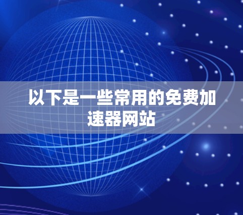 以下是一些常用的免费加速器网站