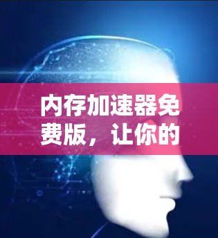 内存加速器免费版，让你的内存升级更轻松