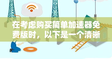 在考虑购买简单加速器免费版时，以下是一个清晰的步骤指南