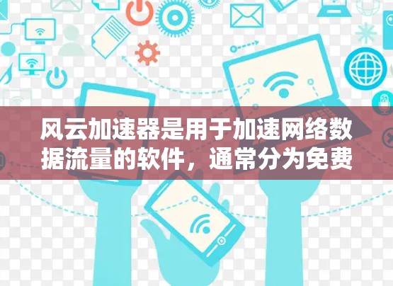 风云加速器是用于加速网络数据流量的软件,通常分为免费版和付费版两种。以下是关于风云加速器的详细介绍