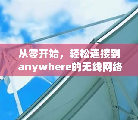 从零开始,轻松连接到 anywhere的无线网络,讯游加速器永久免费版