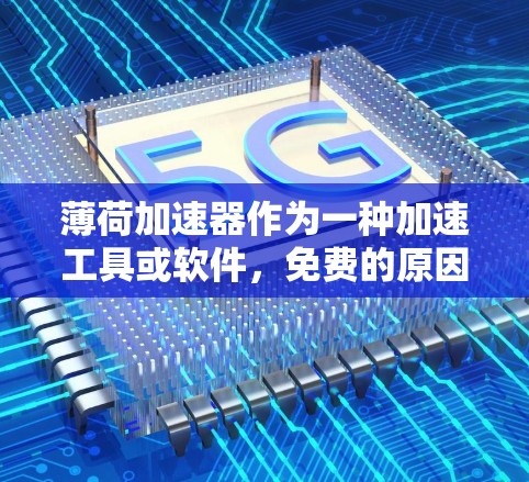 薄荷加速器作为一种加速工具或软件,免费的原因可能与以下几个方面有关
