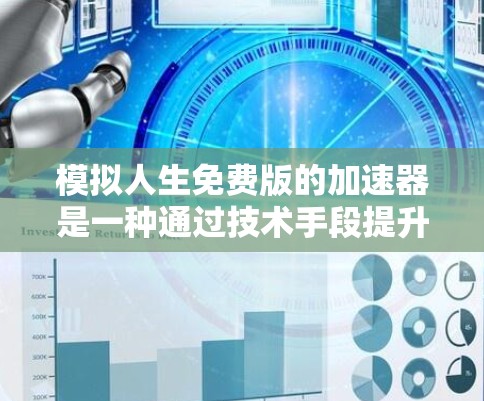 模拟人生免费版的加速器是一种通过技术手段提升电脑性能的工具，通常包括软件安装、优化设置、缓存管理等步骤。以下是对该加速器的详细分析和总结