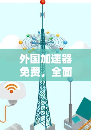 外国加速器免费,全面解析与推荐