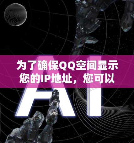 为了确保QQ空间显示您的IP地址，您可以按照以下步骤操作