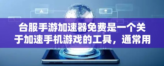台服手游加速器免费是一个关于加速手机游戏的工具，通常用于解决游戏加载慢的问题。以下是关于该主题的详细信息