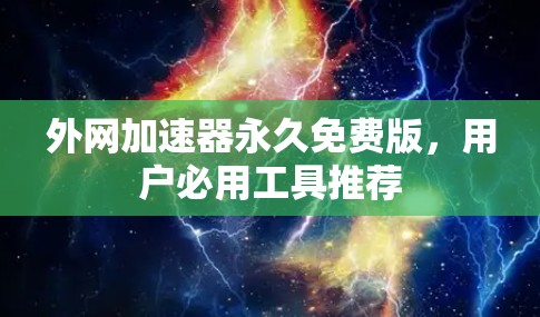外网加速器永久免费版，用户必用工具推荐