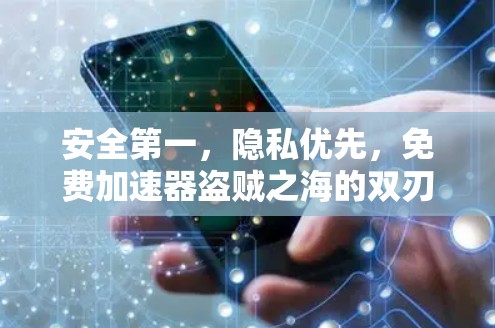 安全第一,隐私优先,免费加速器盗贼之海的双刃剑 安全第一,隐私优先,免费加速器盗贼之海的双刃剑