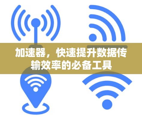 加速器,快速提升数据传输效率的必备工具