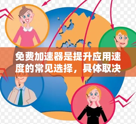 免费加速器是提升应用速度的常见选择，具体取决于个人需求和使用场景。以下是一些考虑因素和建议，帮助你选择最适合自己的工具