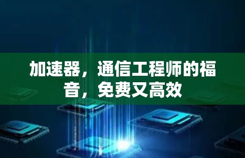 加速器,通信工程师的福音,免费又高效