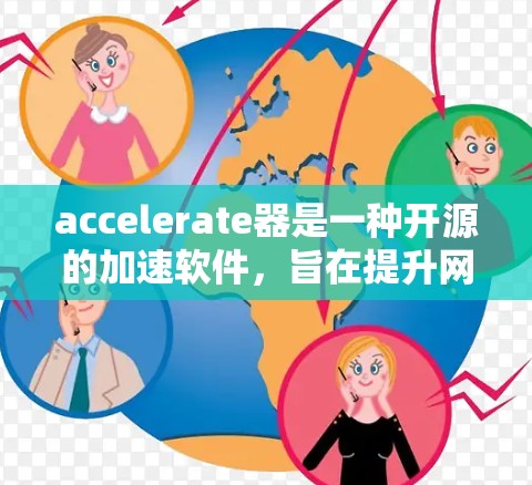 accelerate器是一种开源的加速软件，旨在提升网页加载速度。以下是对 accelerateer 的详细介绍和决策建议