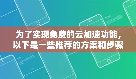 为了实现免费的云加速功能，以下是一些推荐的方案和步骤