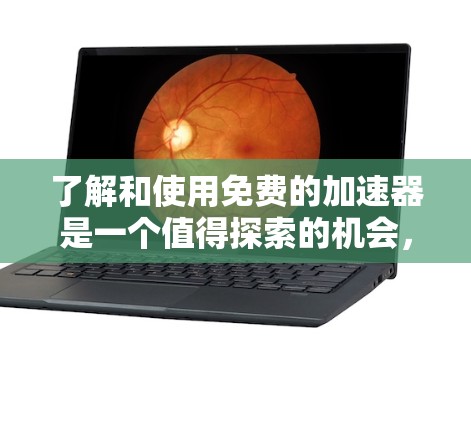 了解和使用免费的加速器是一个值得探索的机会，尤其是对于对交通有需求的人来说。以下是一步步的指导