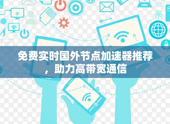 免费实时国外节点加速器推荐,助力高带宽通信