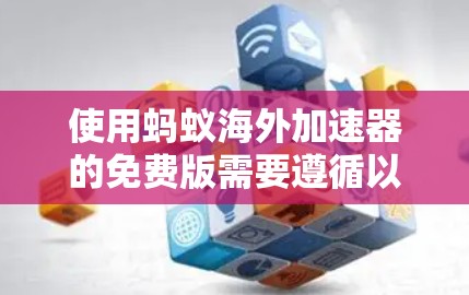 使用蚂蚁海外加速器的免费版需要遵循以下步骤,确保顺利使用