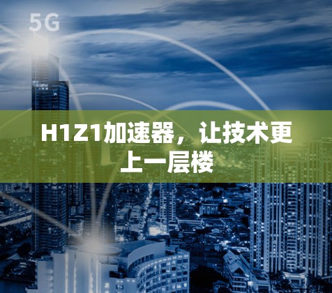 H1Z1加速器，让技术更上一层楼