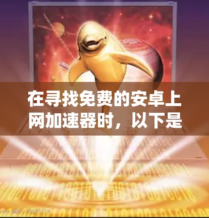 在寻找免费的安卓上网加速器时,以下是一些系统性的建议和步骤