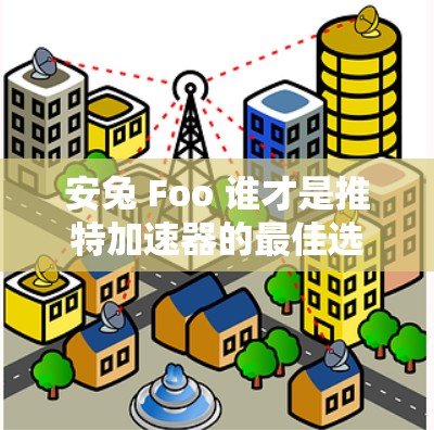 安兔 Foo 谁才是推特加速器的最佳选择？安兔 Pro，让你的推特聊天更流畅