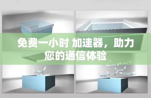 免费一小时 加速器，助力您的通信体验