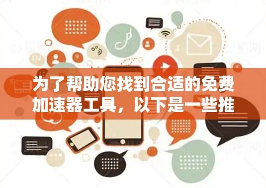 为了帮助您找到合适的免费加速器工具，以下是一些推荐，它们都经过验证，并且适合各种需求