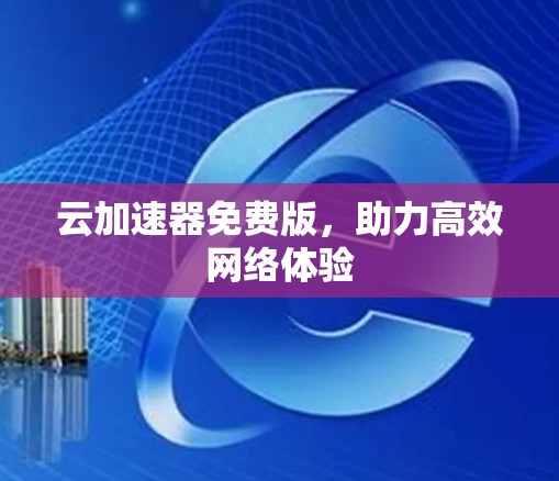 云加速器免费版，助力高效网络体验