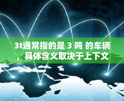 3t通常指的是 3 吨 的车辆,具体含义取决于上下文。如果你指的是 3 吨车 的加速性能,那么以下是一些相关信息