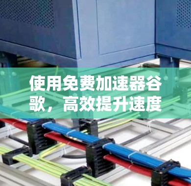 使用免费加速器谷歌,高效提升速度的必修课