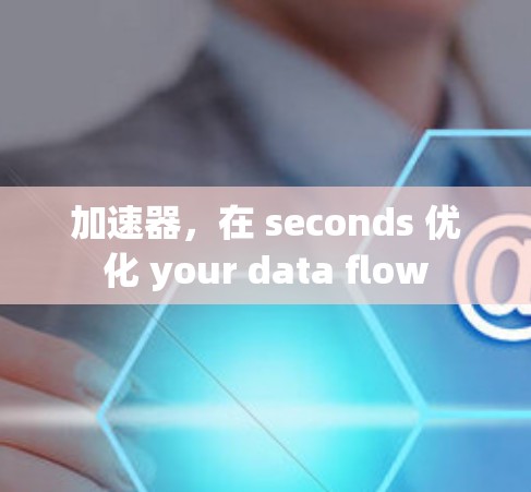 加速器,在 seconds 优化 your data flow