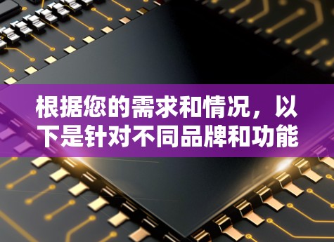 根据您的需求和情况,以下是针对不同品牌和功能的优化建议