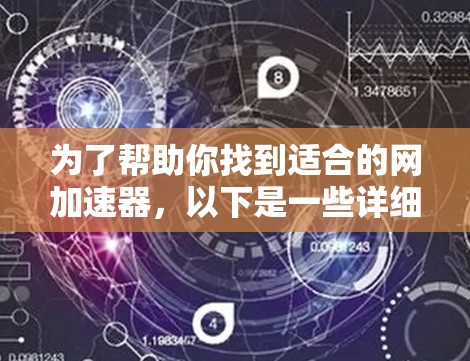 为了帮助你找到适合的网加速器，以下是一些详细的步骤和建议