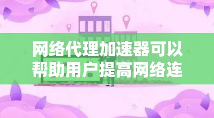 网络代理加速器可以帮助用户提高网络连接的吞吐量和稳定性，特别是在处理大量数据或高负载的情况下。以下是一些免费的网络代理加速器推荐，它们都有不同的功能和适用场景，取决于您的需求