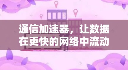 通信加速器,让数据在更快的网络中流动 通信加速器,让数据在更快的网络中流动