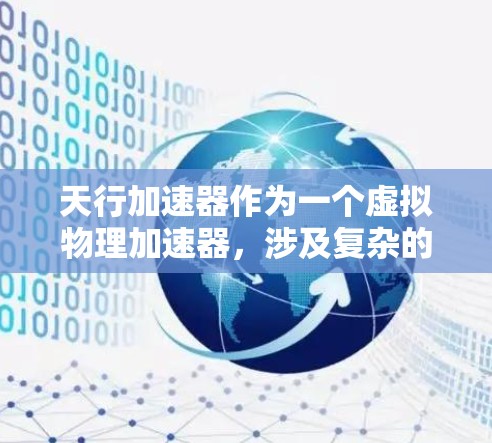 天行加速器作为一个虚拟物理加速器,涉及复杂的技术和概念,以下是一些关键信息和分析