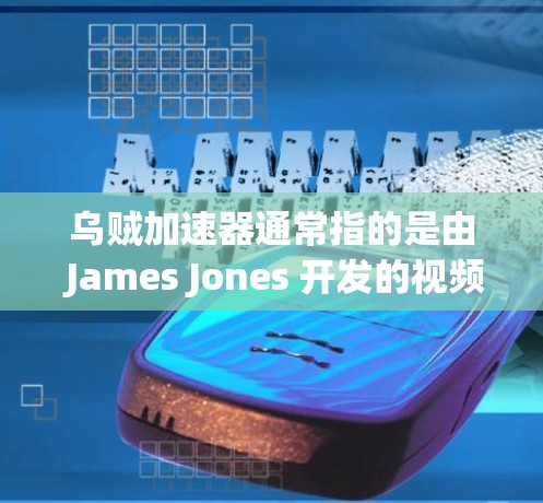 乌贼加速器通常指的是由 James Jones 开发的视频剪辑软件,用于加速剪辑过程。如果想了解乌贼加速器的免费版本或相关信息,可以参考以下内容