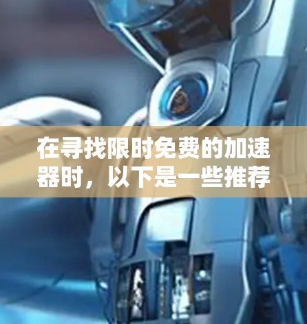 在寻找限时免费的加速器时,以下是一些推荐的选择,涵盖不同领域的功能,帮助您处理各种需求