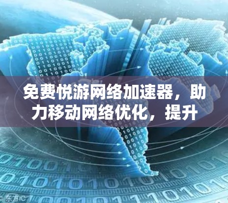 免费悦游网络加速器,助力移动网络优化,提升用户体验!