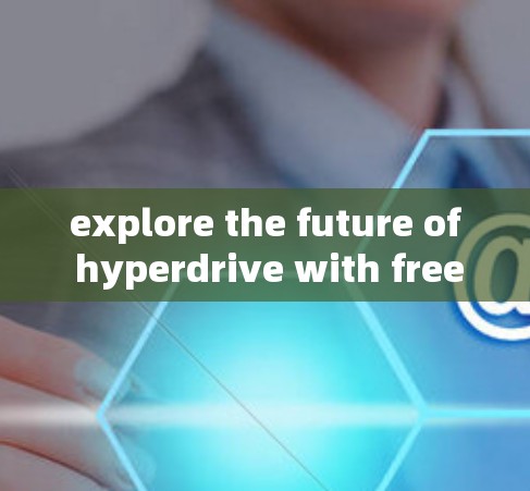 explore the future of hyperdrive with free hyperdrive