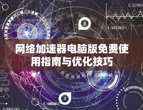 网络加速器电脑版免费使用指南与优化技巧