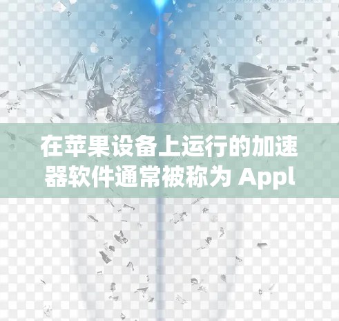 在苹果设备上运行的加速器软件通常被称为 Apple Extension 或 Apple Extension App。以下是一些在苹果设备上运行的加速器软件,并且它们是永久免费的