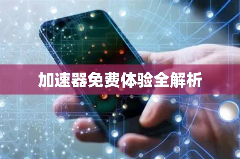 加速器免费体验全解析