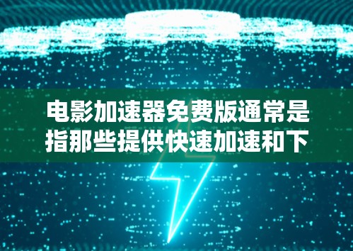 电影加速器免费版通常是指那些提供快速加速和下载电影功能的软件,但通常会有一些限制或功能上的限制,以确保用户能够安全使用,同时避免不必要的费用或下载。具体来说,免费版通常可能有以下特点
