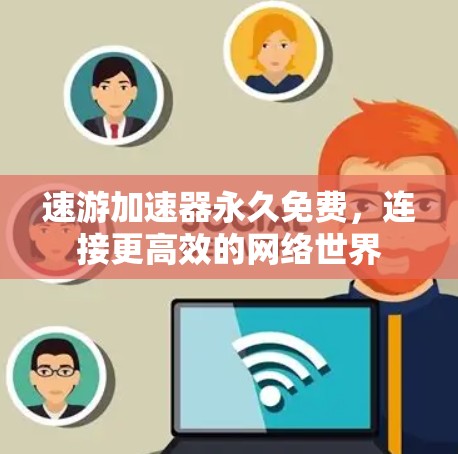 速游加速器永久免费，连接更高效的网络世界