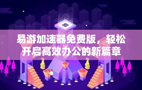 易游加速器免费版，轻松开启高效办公的新篇章