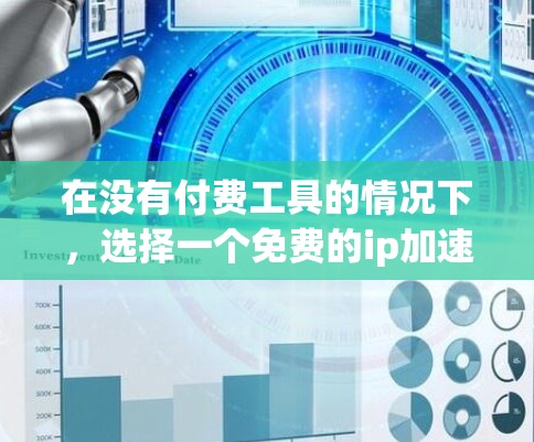 在没有付费工具的情况下，选择一个免费的ip加速器可以帮助您在没有额外负担的情况下获得更好的网络连接。以下是一个清晰的指南，帮助您找到适合的免费ip加速器