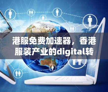 港服免费加速器，香港服装产业的digital转型之路