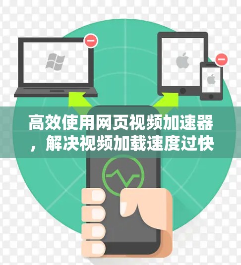 高效使用网页视频加速器，解决视频加载速度过快的困扰
