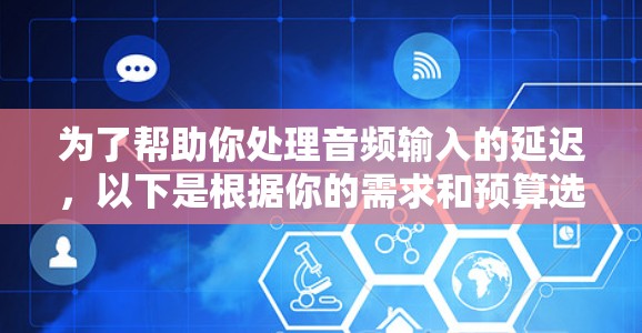 为了帮助你处理音频输入的延迟，以下是根据你的需求和预算选择的适合的免费音频加速器建议