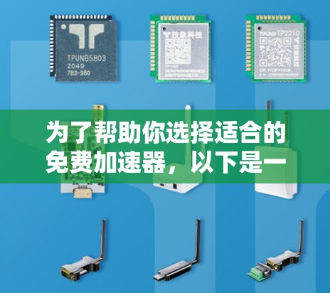 为了帮助你选择适合的免费加速器，以下是一些综合考虑的因素和推荐方案