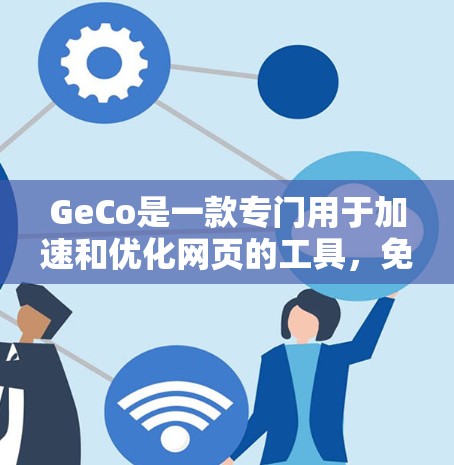 GeCo是一款专门用于加速和优化网页的工具,免费版通常提供了一些基本的功能和功能,可能需要注册并付费才能使用高级功能。以下是关于GeCo免费版的详细信息